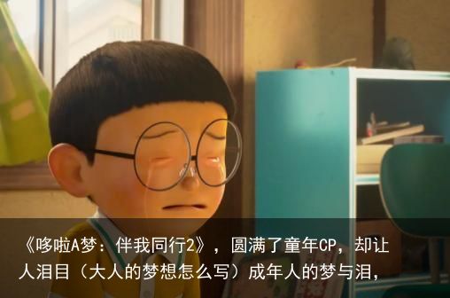 《哆啦A梦：伴我同行2》，圆满了童年CP，却让人泪目（大人的梦想怎么写）成年人的梦与泪，