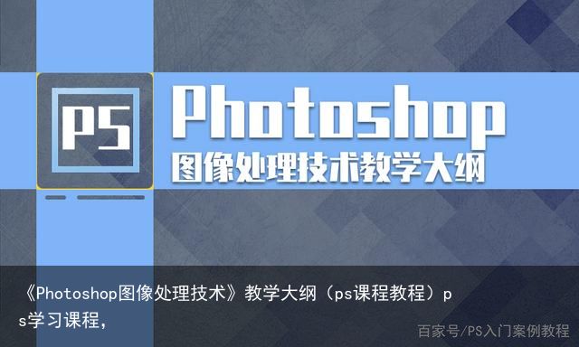 《Photoshop图像处理技术》教学大纲（ps课程教程）ps学习课程，