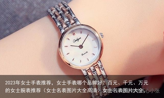 2023年女士手表推荐，女士手表哪个品牌好？百元、千元、万元的女士腕表推荐（女士名表图片大全高清）女士名表图片大全，