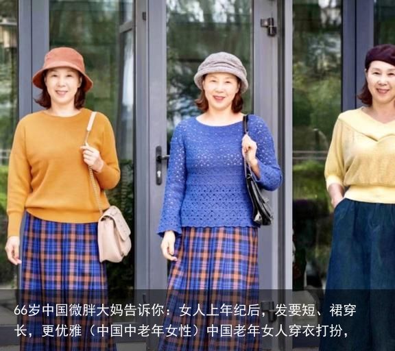 66岁中国微胖大妈告诉你：女人上年纪后，发要短、裙穿长，更优雅（中国中老年女性）中国老年女人穿衣打扮，