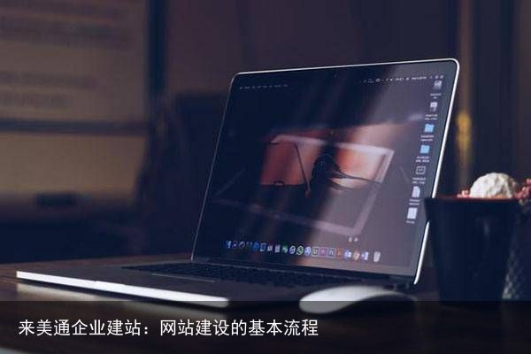 来美通企业建站：网站建设的基本流程