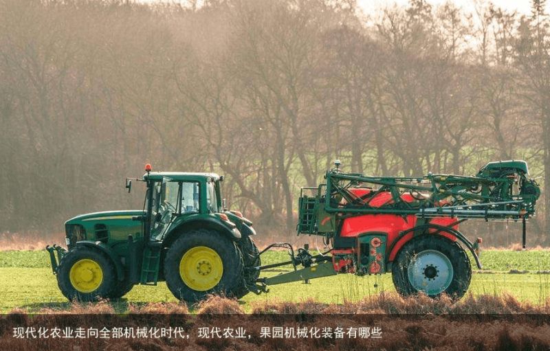 现代化农业走向全部机械化时代，现代农业，果园机械化装备有哪些