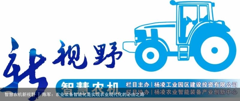 智慧农机新视野 | 陈军：农业装备智能化是实现农业现代化的必由之路
