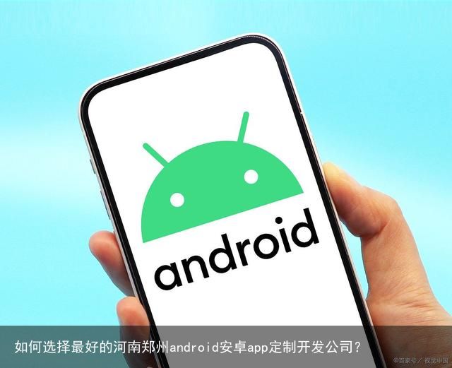 如何选择最好的河南郑州android安卓app定制开发公司？