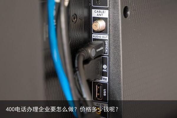 400电话办理企业要怎么做？价格多少钱呢？