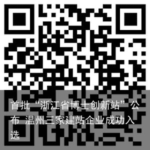 首批“浙江省博士创新站”公布 温州三家建站企业成功入选