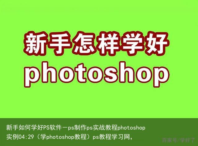新手如何学好PS软件－ps制作ps实战教程photoshop实例04:29（学photoshop教程）ps教程学习网，