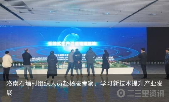 洛南石墙村组织人员赴杨凌考察，学习新技术提升产业发展