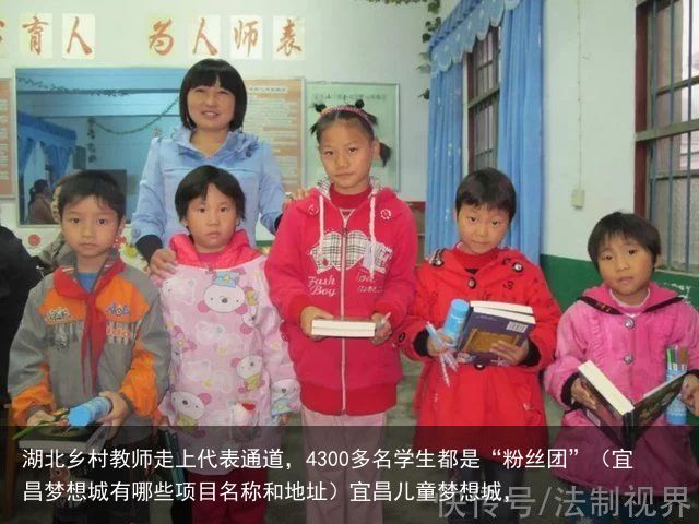 湖北乡村教师走上代表通道，4300多名学生都是“粉丝团”（宜昌梦想城有哪些项目名称和地址）宜昌儿童梦想城，