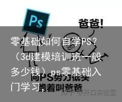 零基础如何自学PS？（3d建模培训班一般多少钱）ps零基础入门学习，