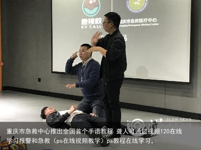 重庆市急救中心推出全国首个手语教程 聋人可通过视频120在线学习报警和急救（ps在线视频教学）ps教程在线学习，