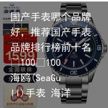 国产手表哪个品牌好，推荐国产手表品牌排行榜前十名¥100¥100海鸥(SeaGull)手表 海洋系列自动机械表 男200米潜水腕表男表816.523套装【含帆布