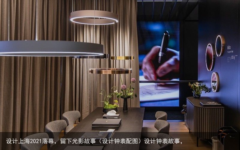 设计上海2021落幕，留下光影故事（设计钟表配图）设计钟表故事，