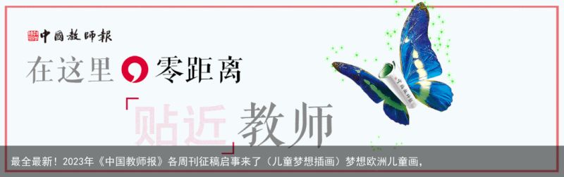 最全最新！2023年《中国教师报》各周刊征稿启事来了（儿童梦想插画）梦想欧洲儿童画，