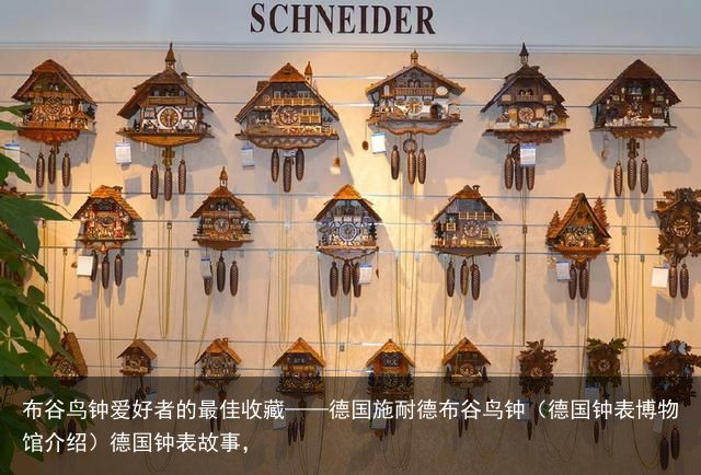布谷鸟钟爱好者的最佳收藏——德国施耐德布谷鸟钟（德国钟表博物馆介绍）德国钟表故事，