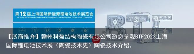 【展商推介】赣州科盈结构陶瓷有限公司邀您参观BTF2023上海国际锂电池技术展（陶瓷技术史）陶瓷技术介绍，