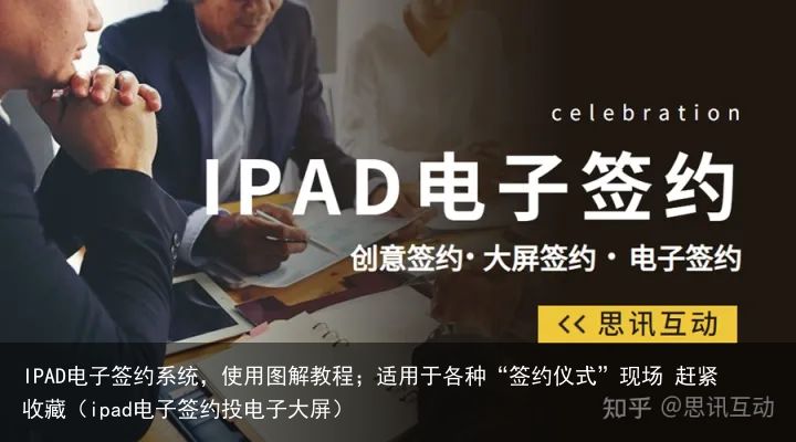 IPAD电子签约系统，使用图解教程；适用于各种“签约仪式”现场 赶紧收藏（ipad电子签约投电子大屏）