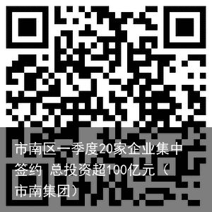 市南区一季度20家企业集中签约 总投资超100亿元（市南集团）