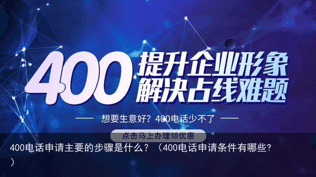 400电话申请主要的步骤是什么？（400电话申请条件有哪些?）