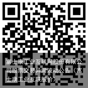 富士康工业互联网股份有限公司股票交易异常波动公告（富士康工业互联股价）