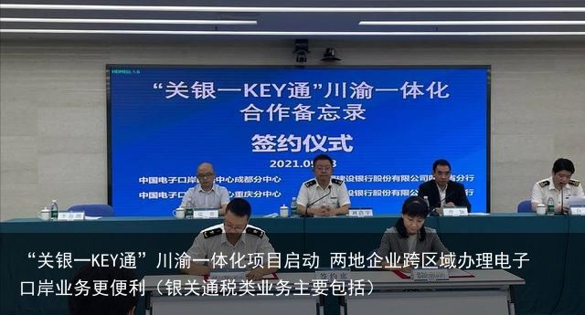 “关银一KEY通”川渝一体化项目启动 两地企业跨区域办理电子口岸业务更便利（银关通税类业务主要包括）