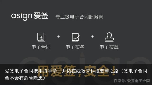 爱签电子合同携手抖学学，开拓在线教育科技变革之路（签电子合同会不会有危险隐患）