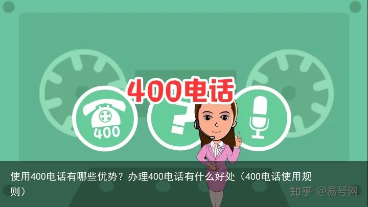 使用400电话有哪些优势？办理400电话有什么好处（400电话使用规则）