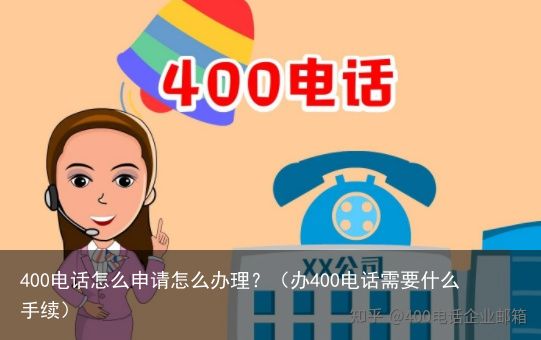 400电话怎么申请怎么办理？（办400电话需要什么手续）