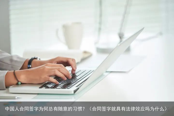 中国人合同签字为何总有随意的习惯？（合同签字就具有法律效应吗为什么）