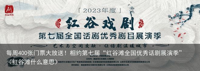 每周400张门票大放送！相约第七届“红谷滩全国优秀话剧展演季”（红谷滩什么意思）