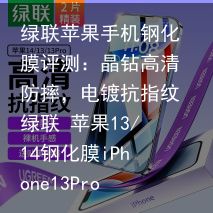 绿联苹果手机钢化膜评测：晶钻高清防摔，电镀抗指纹绿联 苹果13/14钢化膜iPh