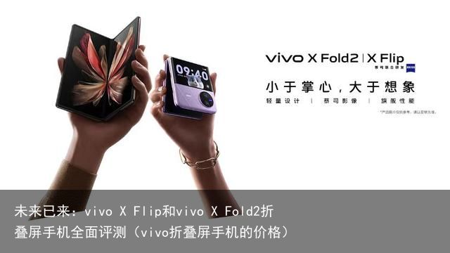 未来已来：vivo X Flip和vivo X Fold2折叠屏手机全面评测（vivo折叠屏手机的价格）