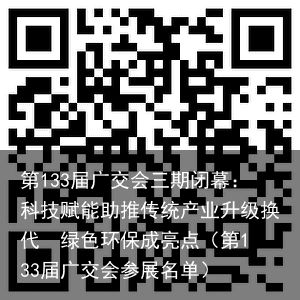 第133届广交会三期闭幕：科技赋能助推传统产业升级换代  绿色环保成亮点（第13