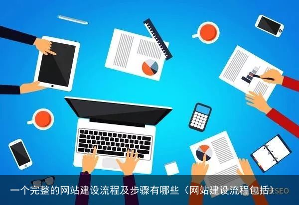 一个完整的网站建设流程及步骤有哪些（网站建设流程包括）