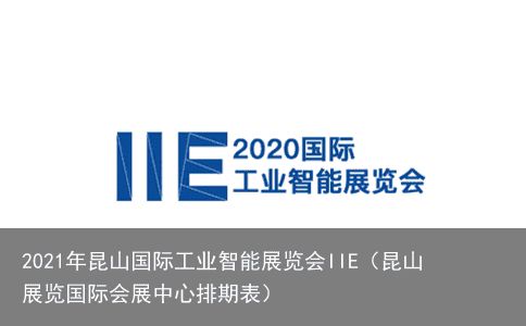 2021年昆山国际工业智能展览会IIE（昆山展览国际会展中心排期表）