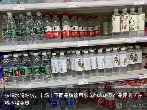 多喝水喝好水，市场上不同品牌饮用水选购攻略及产品评测（多喝水啥意思）