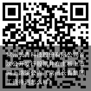 常州长青科技股份有限公司首次公开发行股票并在主板上市网上路演公告（常州长青集团工