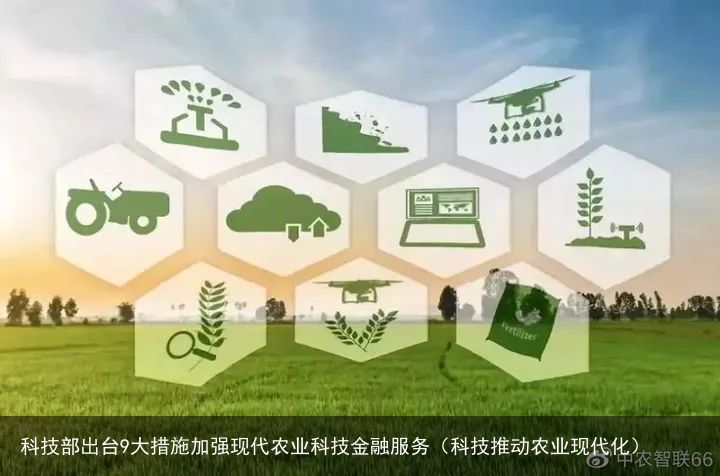 科技部出台9大措施加强现代农业科技金融服务（科技推动农业现代化）