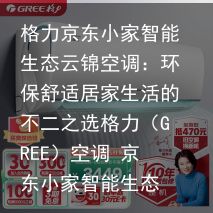 格力京东小家智能生态云锦空调：环保舒适居家生活的不二之选格力（GREE）空调 京东小家智能生态 1.5匹 云锦Ⅱ 新1级能效 壁挂式卧室挂机(KFR-35GW/NhAd1BAj)京东月销量1万好评率9