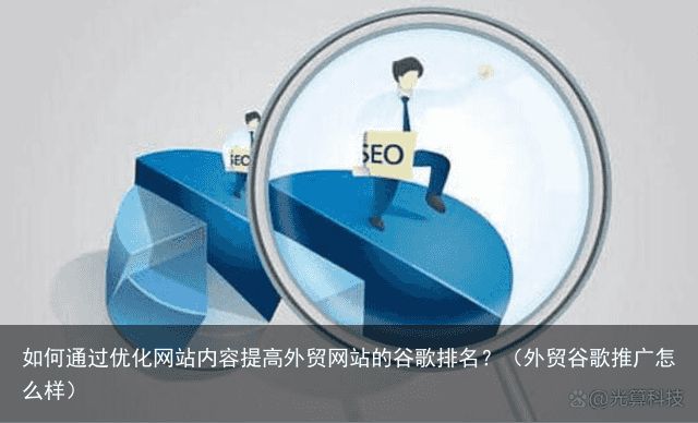 如何通过优化网站内容提高外贸网站的谷歌排名？（外贸谷歌推广怎么样）