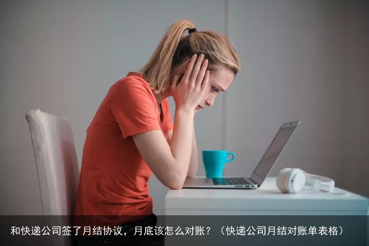 和快递公司签了月结协议，月底该怎么对账？（快递公司月结对账单表格）