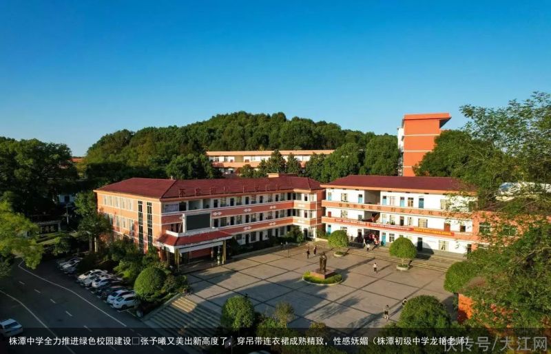 株潭中学全力推进绿色校园建设​张予曦又美出新高度了，穿吊带连衣裙成熟精致，性感妩媚（株潭初级中学龙艳老师）