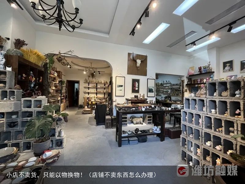 小店不卖货，只能以物换物！（店铺不卖东西怎么办理）