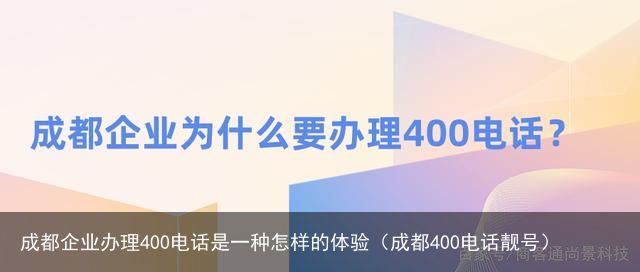 成都企业办理400电话是一种怎样的体验（成都400电话靓号）