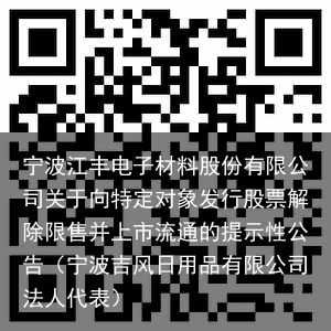 宁波江丰电子材料股份有限公司关于向特定对象发行股票解除限售并上市流通的提示性公告（宁波吉风日用品有限公司法人代表）