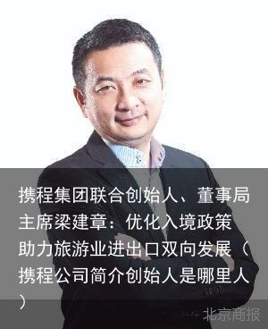 携程集团联合创始人、董事局主席梁建章：优化入境政策 助力旅游业进出口双向发展（携