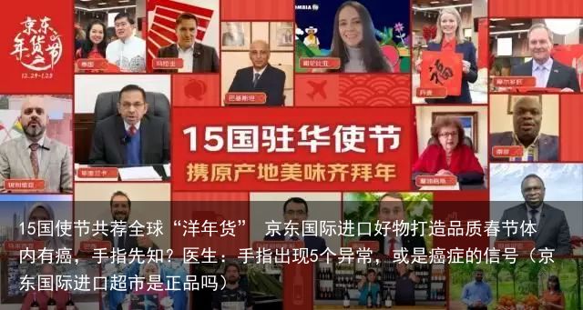 15国使节共荐全球“洋年货” 京东国际进口好物打造品质春节体内有癌，手指先知？医