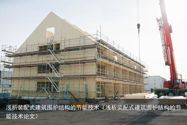 浅析装配式建筑围护结构的节能技术（浅析装配式建筑围护结构的节能技术论文）