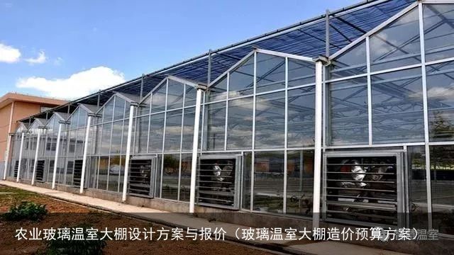 农业玻璃温室大棚设计方案与报价（玻璃温室大棚造价预算方案）