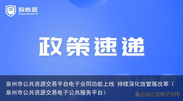 泉州市公共资源交易平台电子合同功能上线 持续深化放管服改革（泉州市公共资源交易电子公共服务平台）